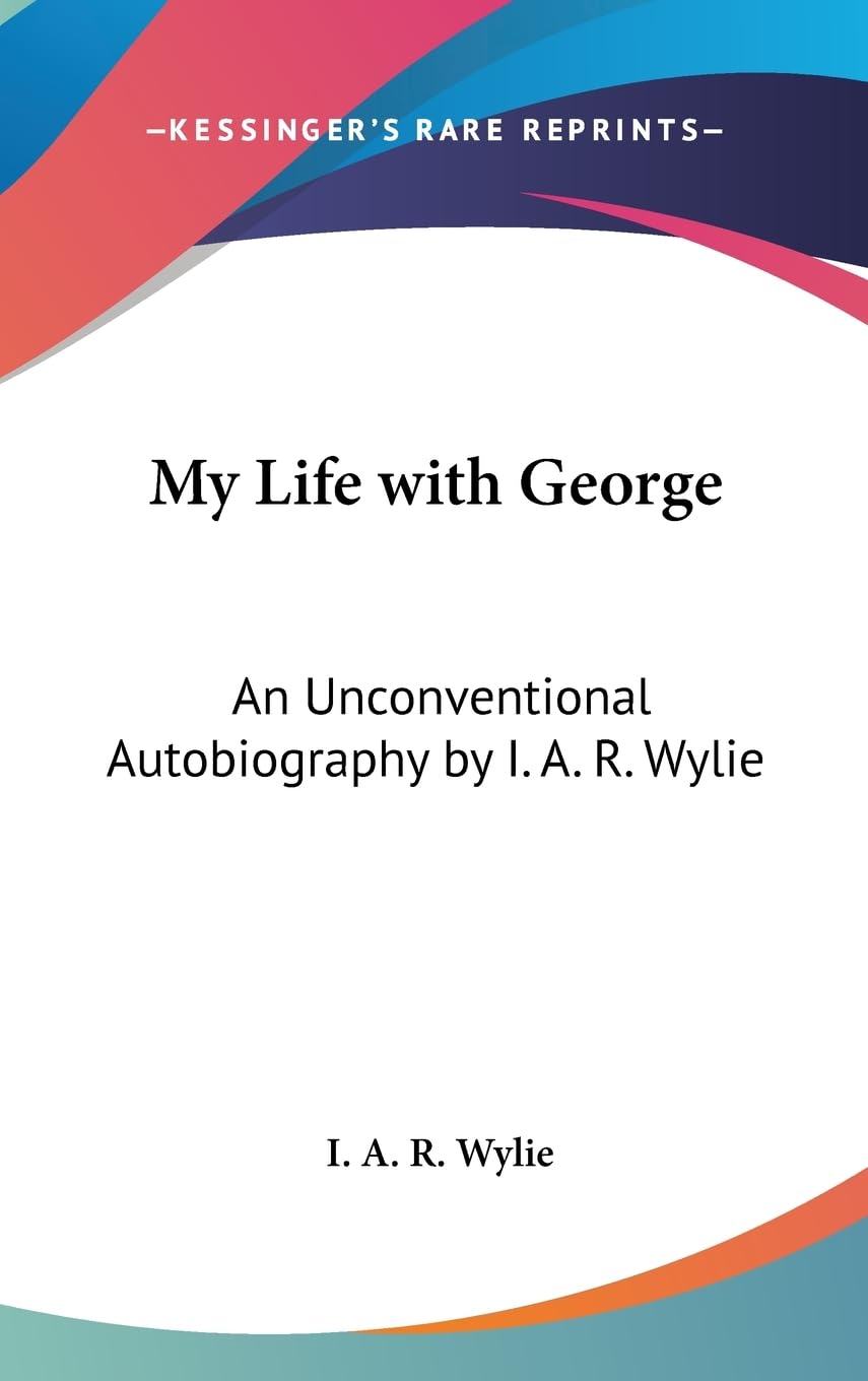 My Life With George: An Unconventional Autobiography By I. A. R. Wylie,New