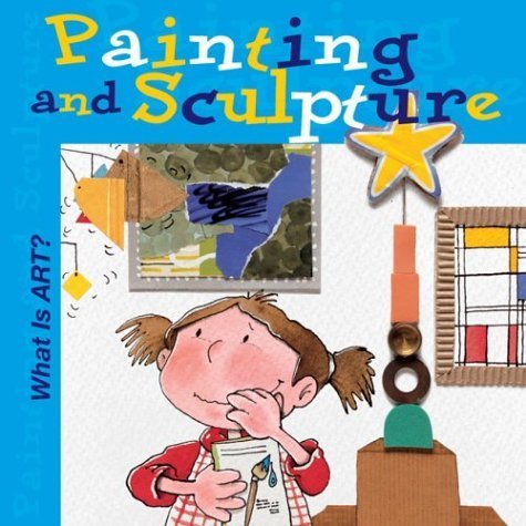 What Is Art? Painting And Sculpture (What Is Art? Books)