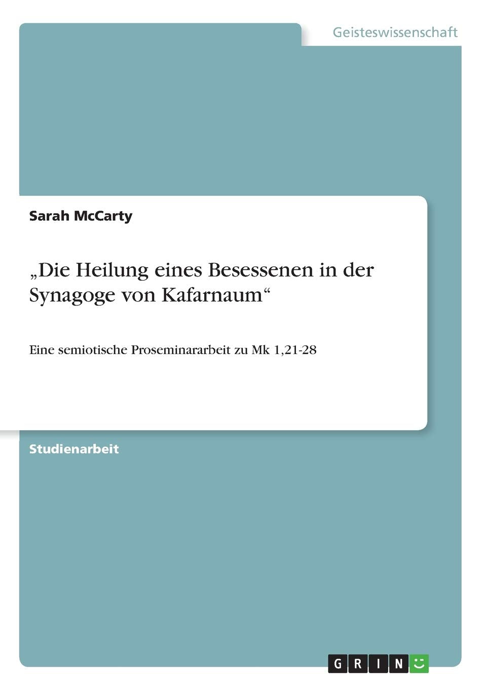 Die Heilung Eines Besessenen In Der Synagoge Von Kafarnaum': Eine Semiotische Proseminararbeit Zu Mk 1,2128 (German Edition),Used