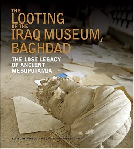 The Looting Of The Iraq Museum, Baghdad: The Lost Legacy Of Ancient Mesopotamia