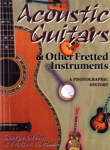 Acoustic Guitars And Other Fretted Instruments: A Photographic History,New