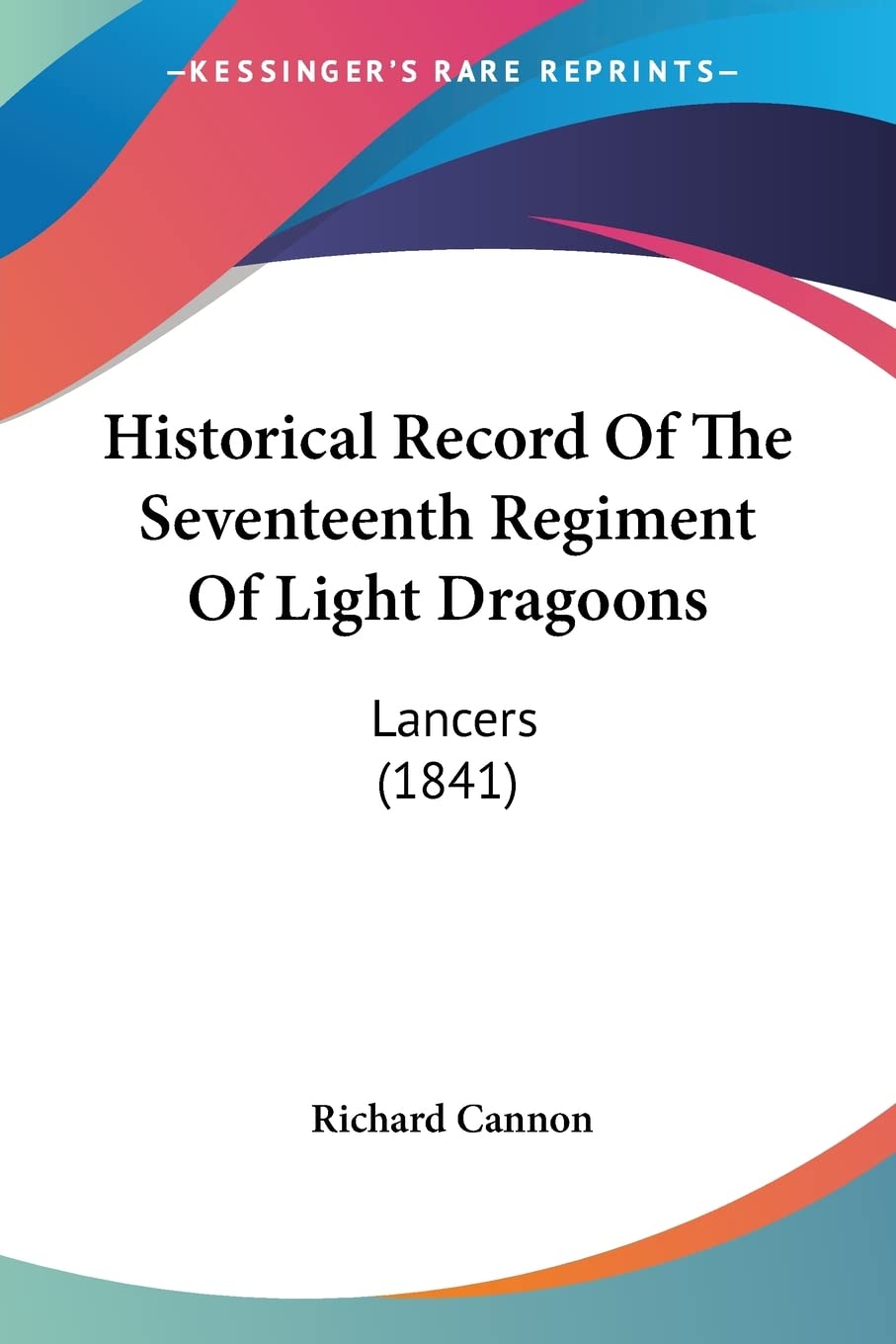 Historical Record Of The Seventeenth Regiment Of Light Dragoons: Lancers (1841),New