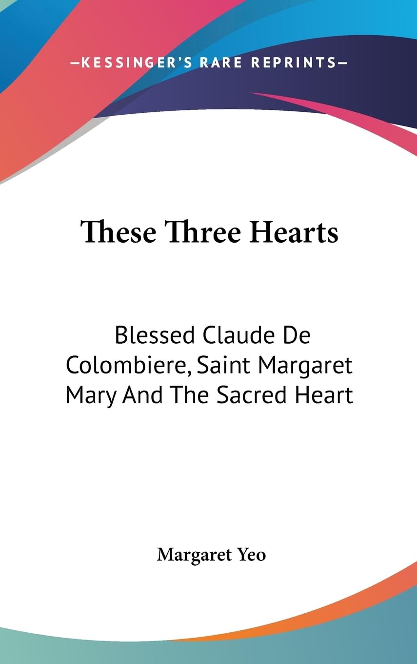 These Three Hearts: Blessed Claude De Colombiere, Saint Margaret Mary And The Sacred Heart,New