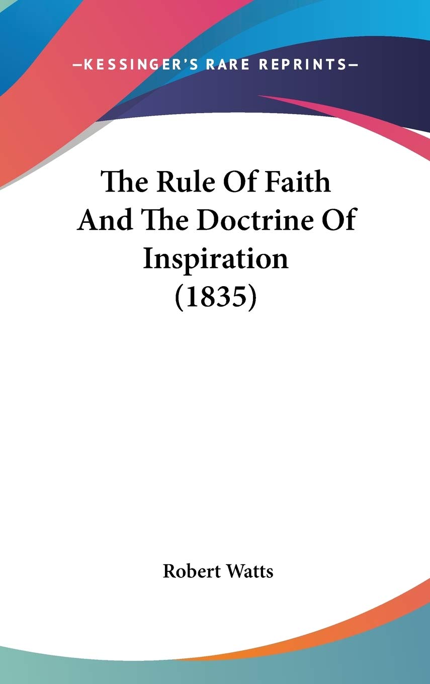 The Rule Of Faith And The Doctrine Of Inspiration (1835),New