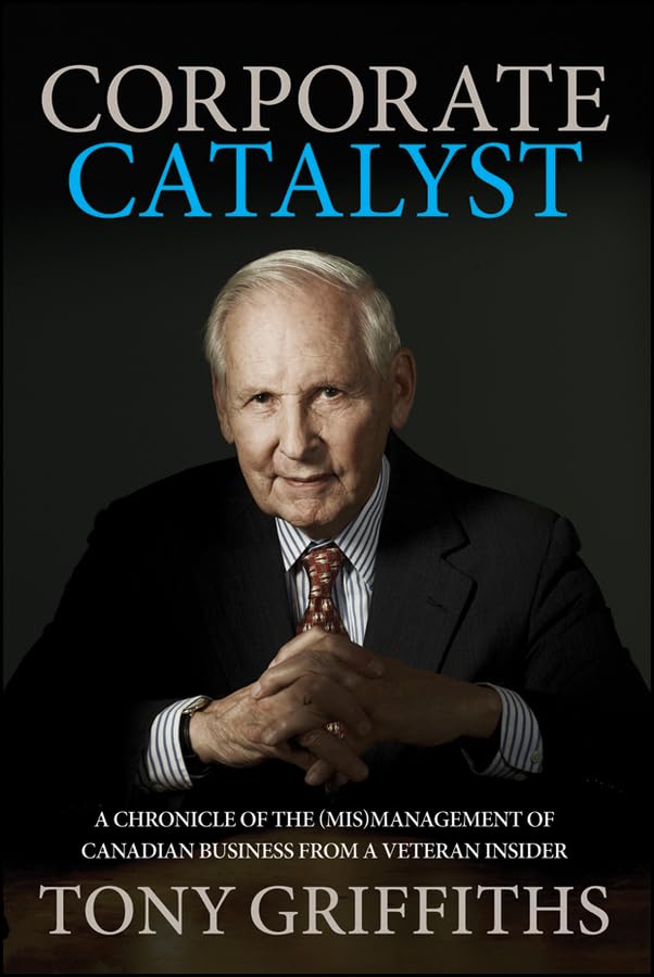 Corporate Catalyst: A Chronicle of the (Mis)Management of Canadian Business from a Veteran Insider,Used