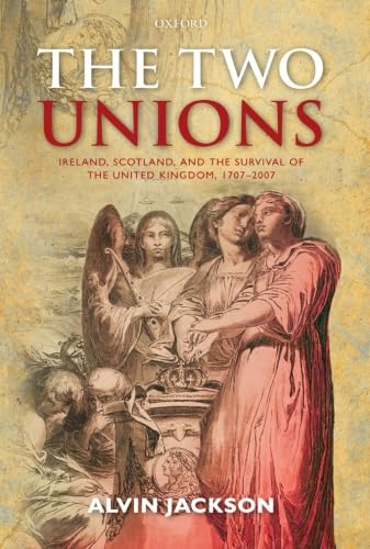 The Two Unions: Ireland, Scotland, And The Survival Of The United Kingdom, 17072007