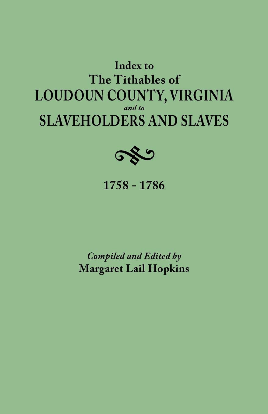Index To The Tithables Of Loudoun County, Virginia, And To Slaveholders And Slaves, 17581786,New