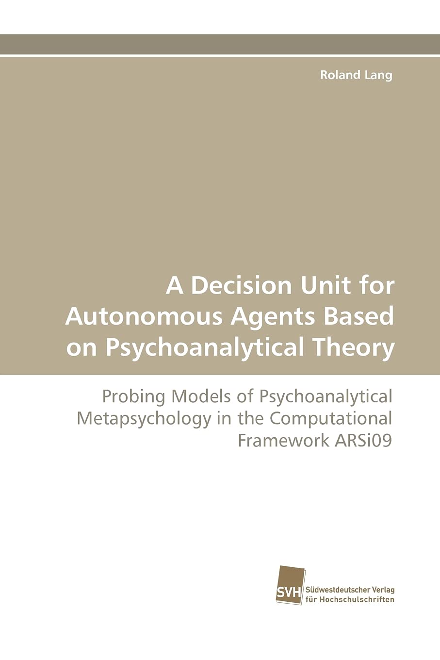 A Decision Unit for Autonomous Agents Based on Psychoanalytical Theory: Probing Models of Psychoanalytical Metapsychology in the,Used