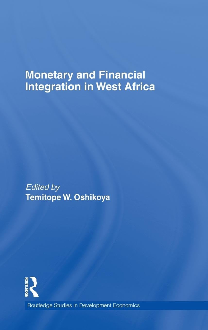 Monetary And Financial Integration In West Africa (Routledge Studies In Development Economics)