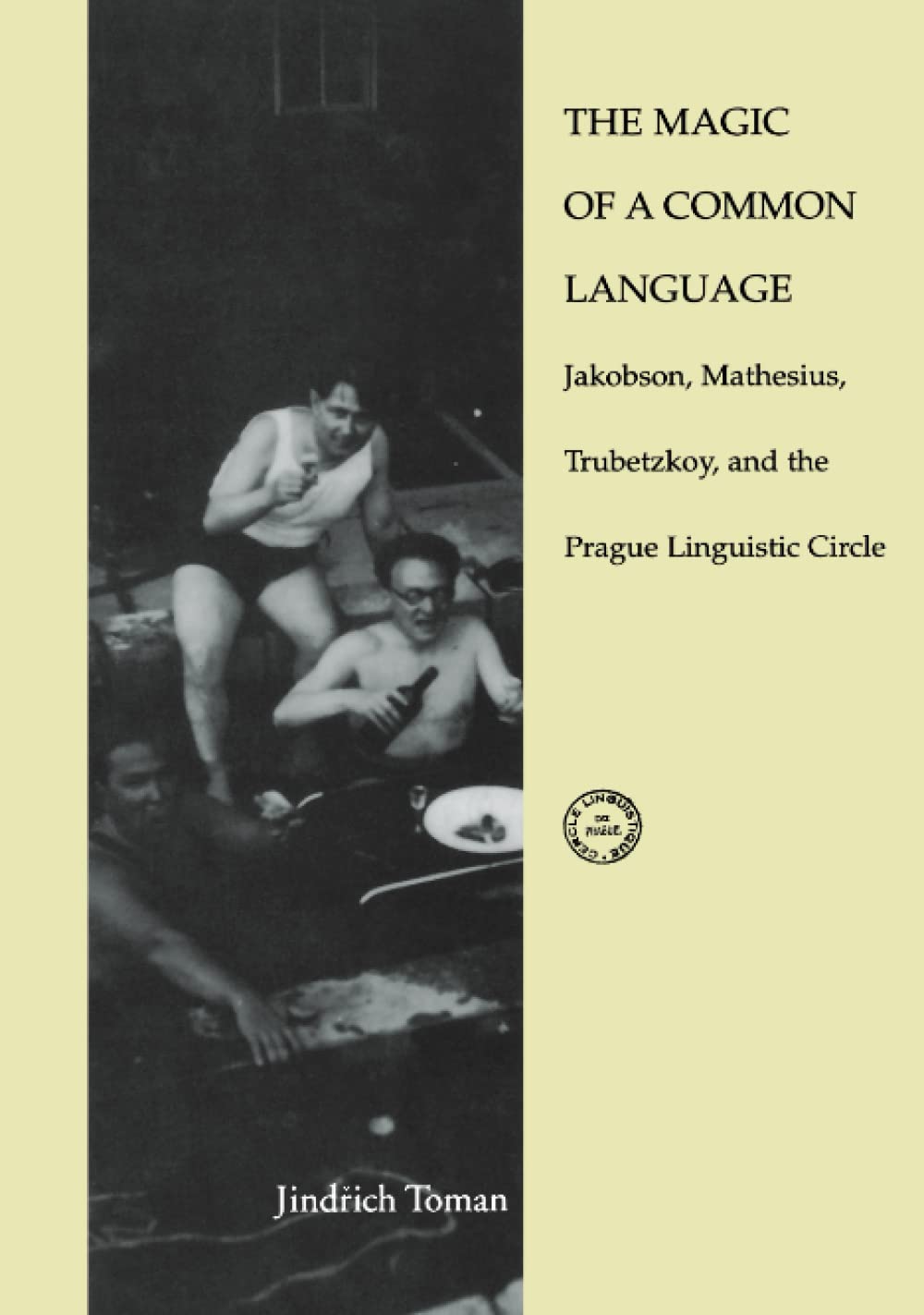 The Magic Of A Common Language: Jakobson, Mathesius, Trubetzkoy, And The Prague Linguistic Circle,New