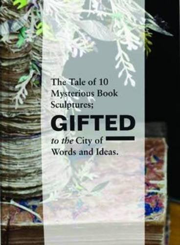 Gifted: The Tale of 10 Mysterious Book Sculptures Gifted to the City of Words and Ideas,Used