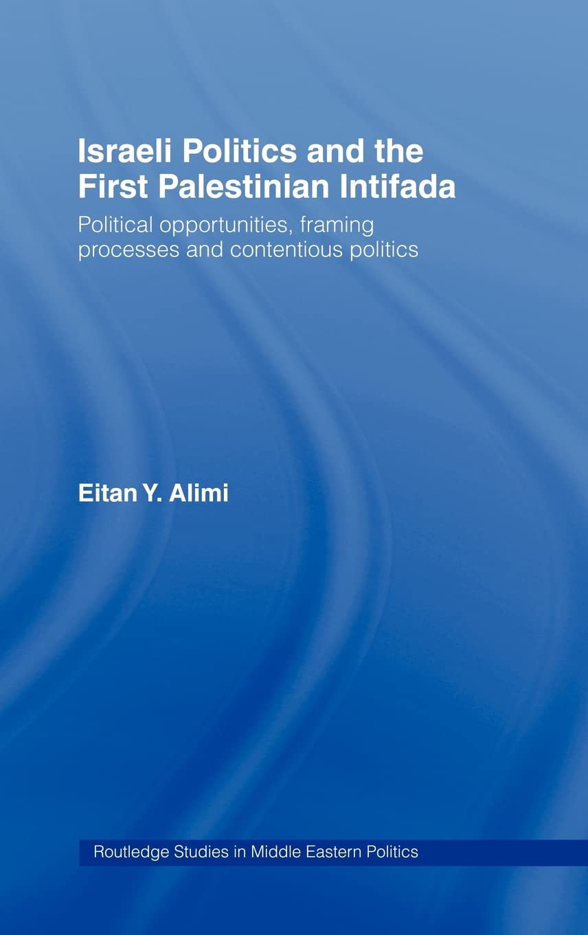 Israeli Politics and the First Palestinian Intifada: Political Opportunities, Framing Processes and Contentious Politics (Routle,Used