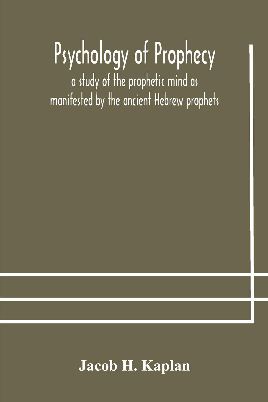 Psychology of prophecy: a study of the prophetic mind as manifested by the ancient Hebrew prophets,Used