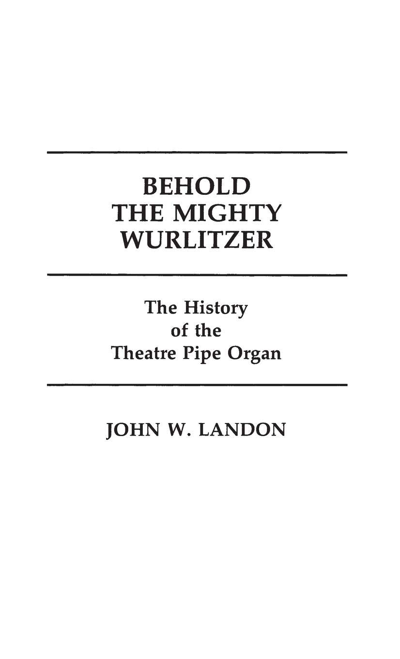 Behold the Mighty Wurlitzer: The History of the Theatre Pipe Organ (Contributions to the Study of Popular Culture),Used