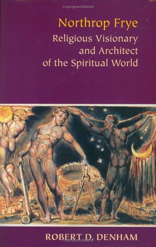 Northrop Frye: Religious Visionary And Architect Of The Spiritual World,Used