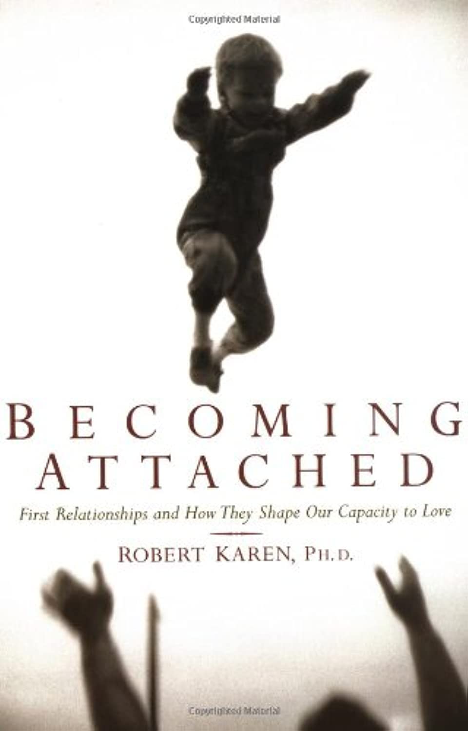 Becoming Attached: First Relationships And How They Shape Our Capacity To Love,New
