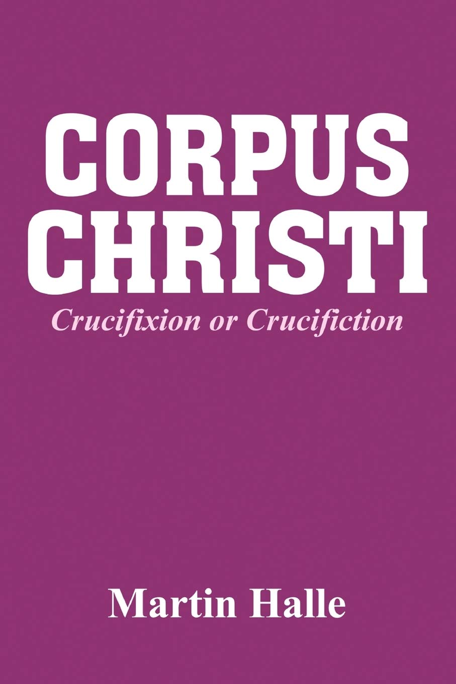 Corpus Christi: Crucifixion Or Crucifiction,New