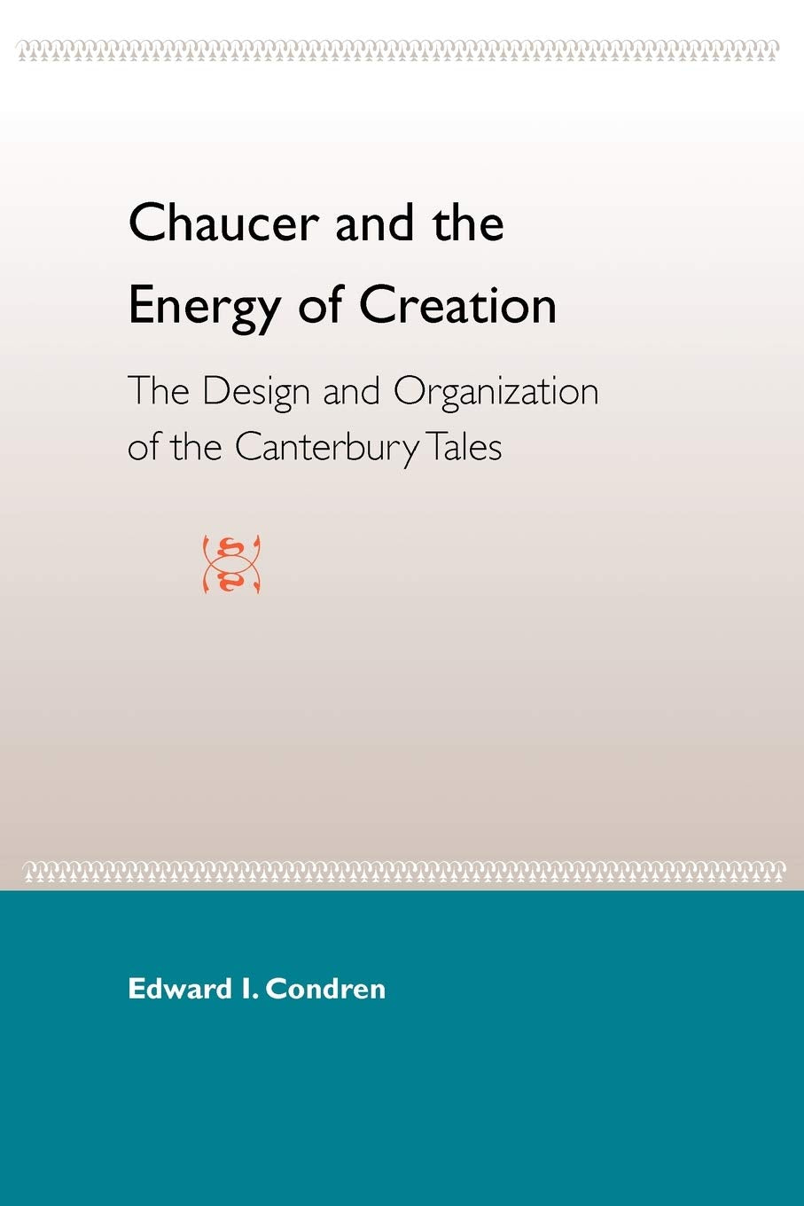 Chaucer And The Energy Of Creation: The Design And Organization Of The Canterbury Tales,New