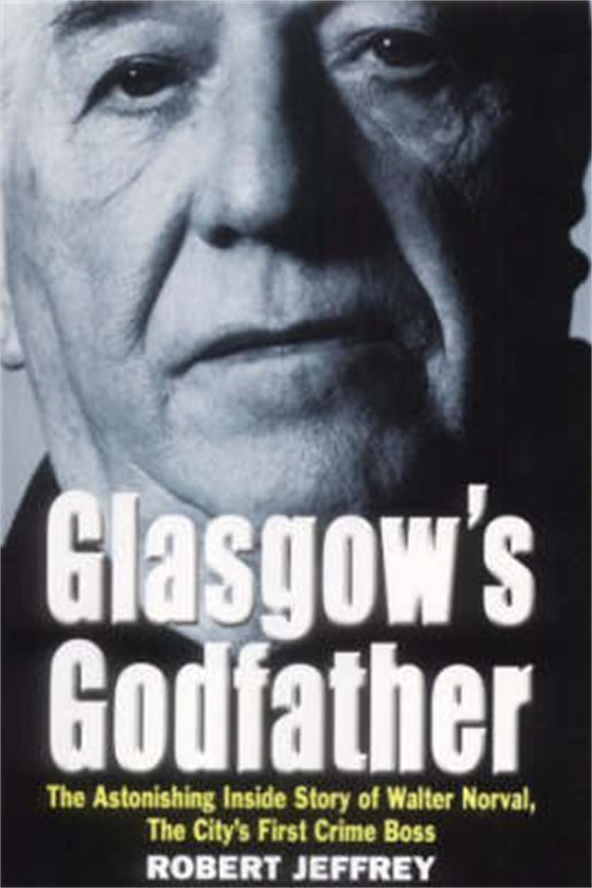 Glasgow's Godfather : The Astonishing True Story of Walter Norval, the City's First Crime Boss,Used