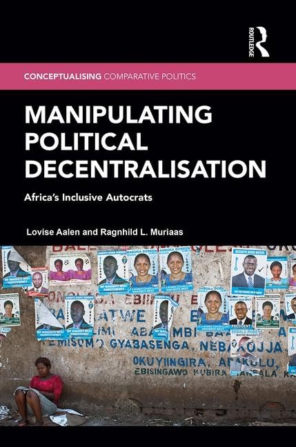 Manipulating Political Decentralisation: Africa's Inclusive Autocrats (Conceptualising Comparative Politics),Used