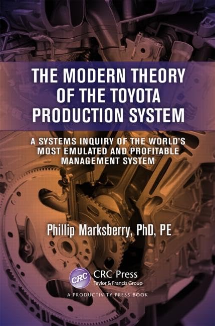 The Modern Theory of the Toyota Production System: A Systems Inquiry of the World's Most Emulated and Profitable Management Syst,Used