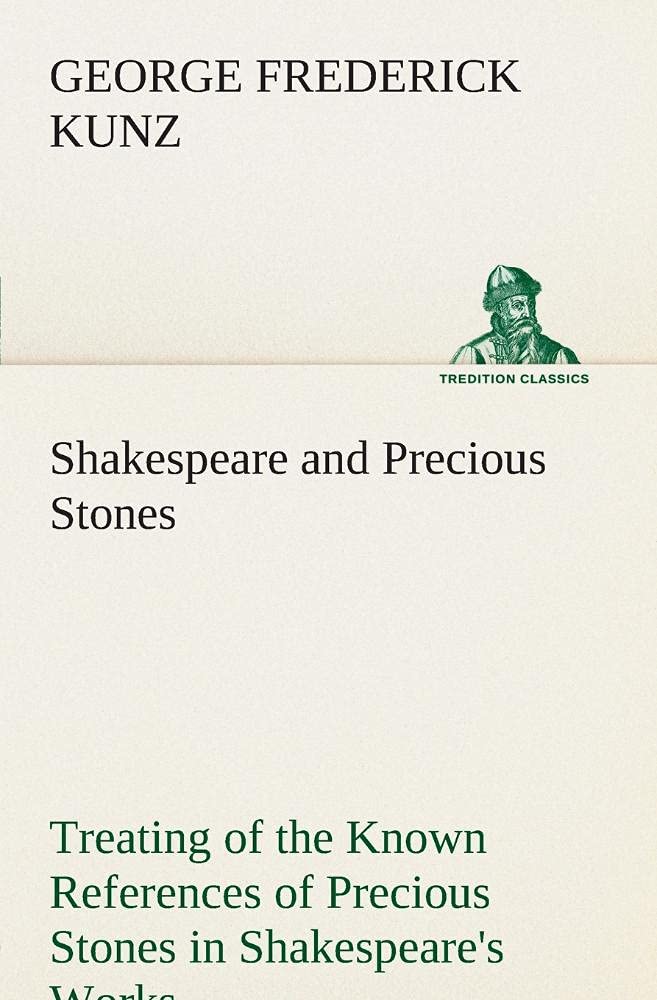 Shakespeare and Precious Stones Treating of the Known References of Precious Stones in Shakespeare's Works, with Comments as to ,Used