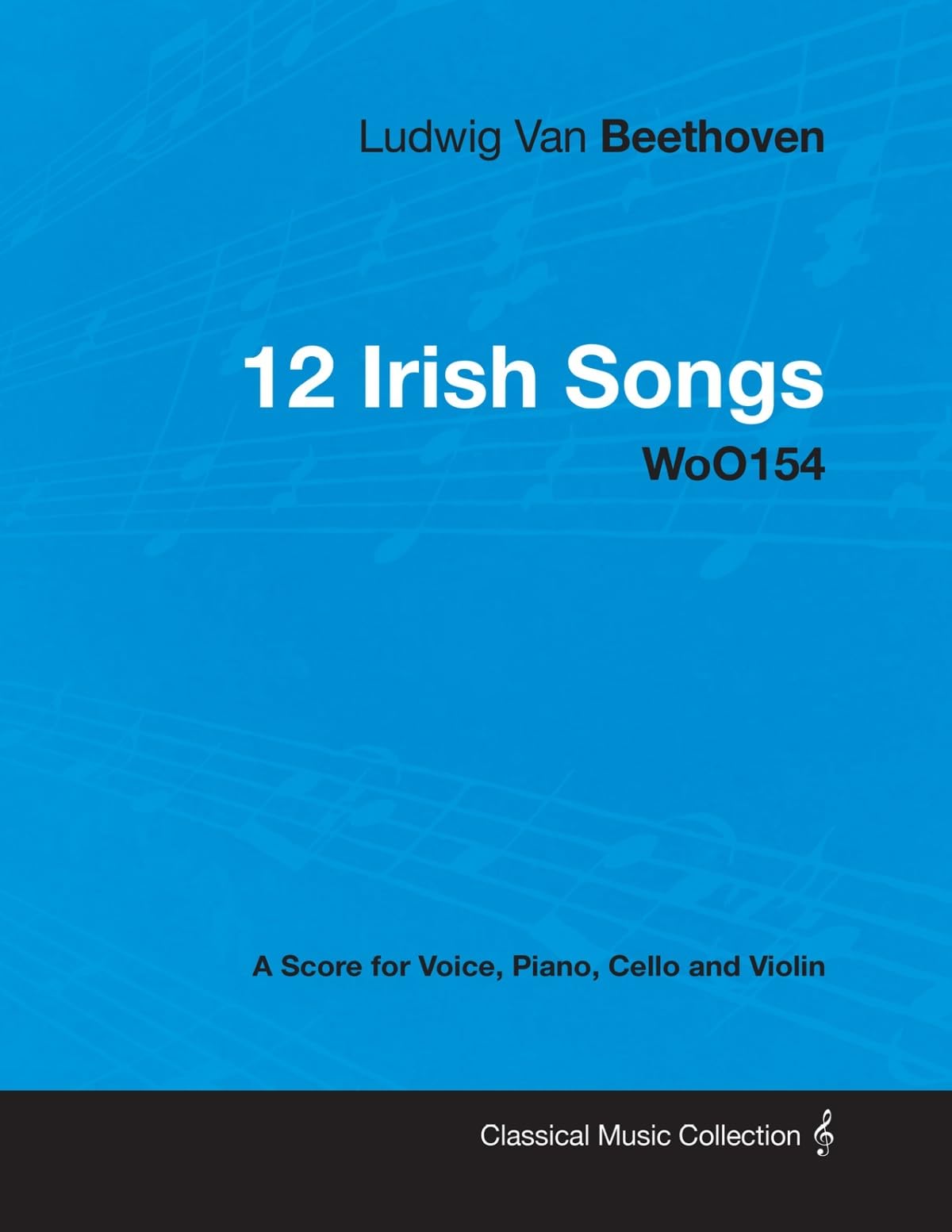 Ludwig Van Beethoven 12 Irish Songs Woo 154 A Score For Voice, Piano, Cello And Violin: With A Biography By Joseph Otten,Used