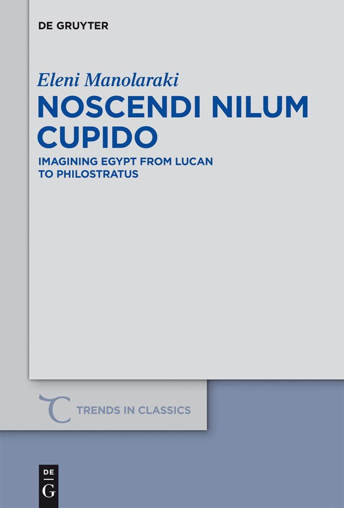 Noscendi Nilum Cupido: Imagining Egypt from Lucan to Philostratus (Trends in Classics  Supplementary Volumes, 18),Used