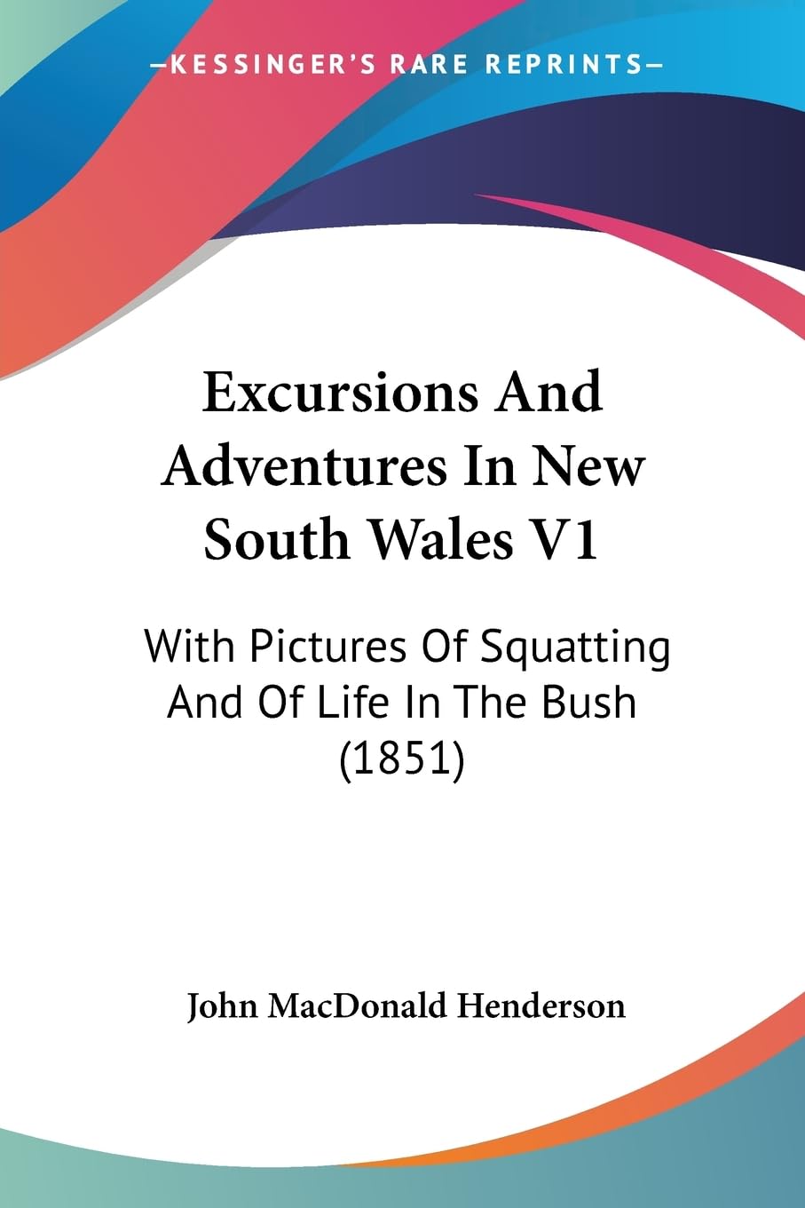 Excursions And Adventures In New South Wales V1: With Pictures Of Squatting And Of Life In The Bush (1851),Used