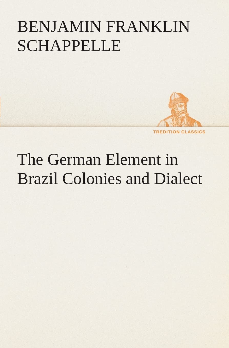 The German Element in Brazil Colonies and Dialect,Used