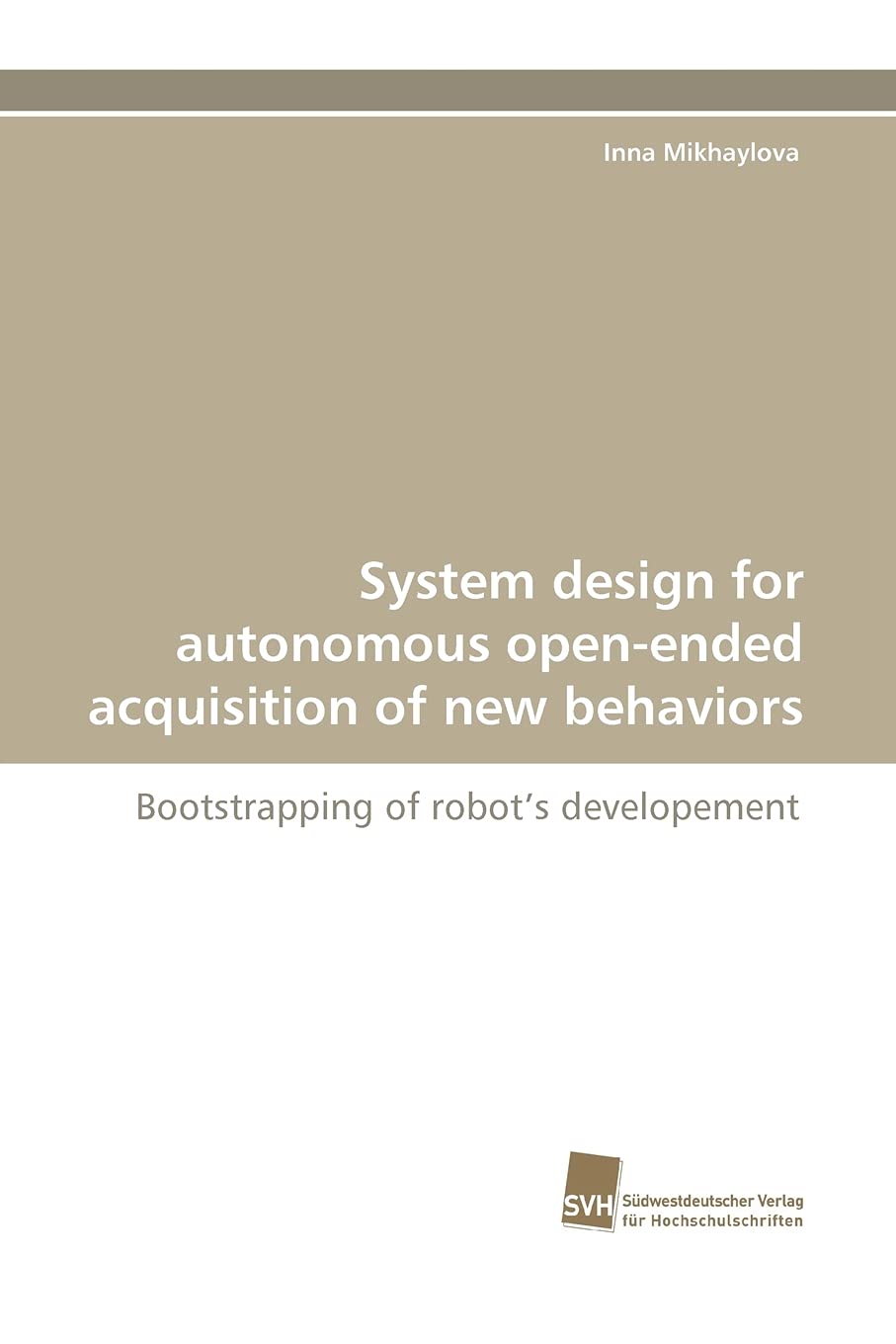 System design for autonomous openended acquisition of new behaviors: Bootstrapping of robot?s developement,Used