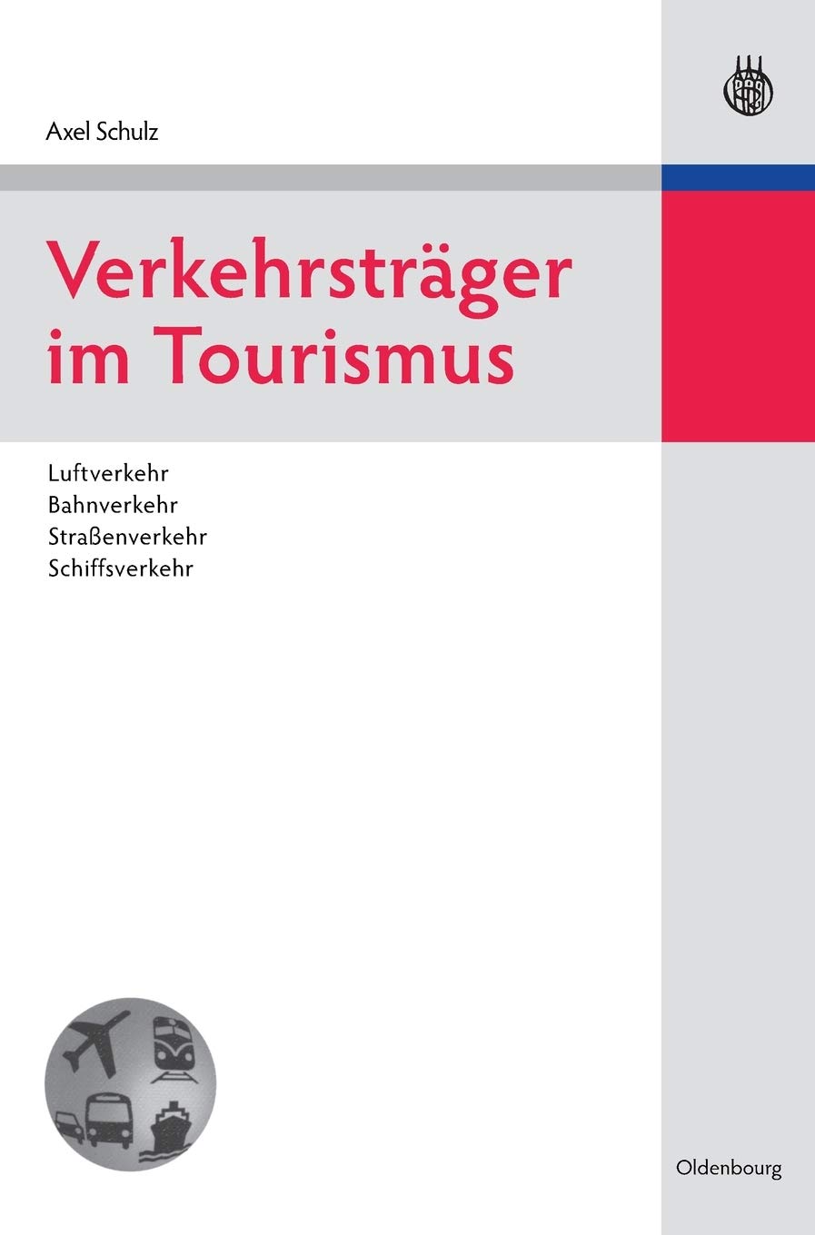 Verkehrstrger im Tourismus: Luftverkehr, Bahnverkehr, Straenverkehr, Schiffsverkehr (Lehr und Handbcher zu Tourismus, Verkehr u,Used