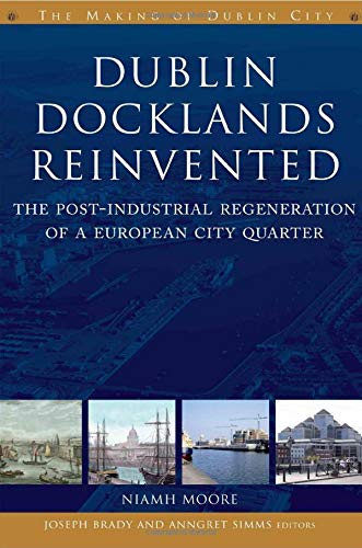 Dublin Docklands Reinvented: The PostIndustrial Regeneration of a European City Quarter (Making of Dublin City),Used