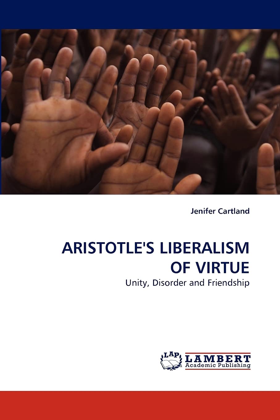 ARISTOTLE'S LIBERALISM OF VIRTUE: Unity, Disorder and Friendship,Used