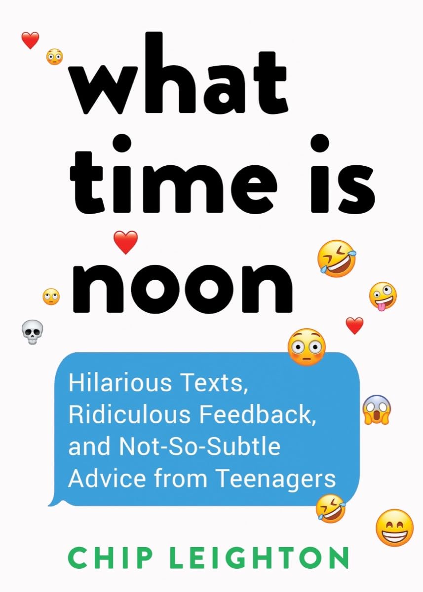 What Time is Noon?: Hilarious Texts, Ridiculous Feedback, and NotSoSubtle Advice from Teenagers,New