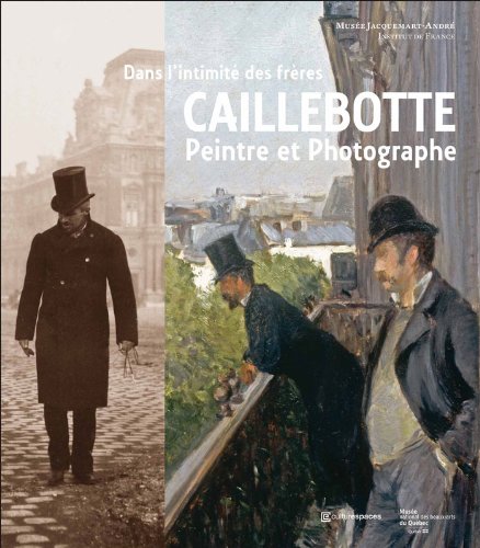 Dans l'intimit des frres Caillebotte: PEINTRE ET PHOTOGRAPHE,Used