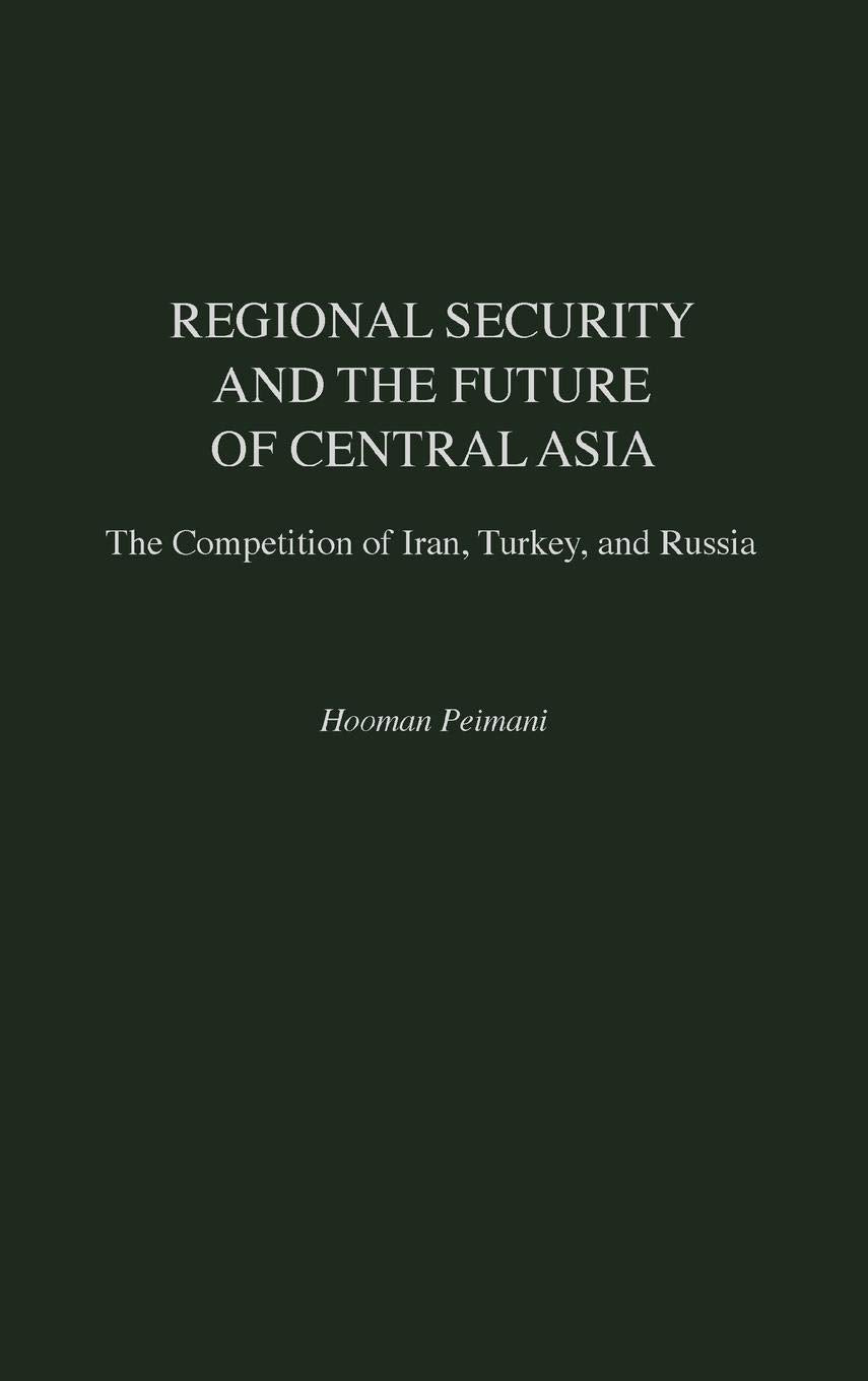 Regional Security and the Future of Central Asia: The Competition of Iran, Turkey, and Russia (Contributions in Labor Studies; 5,New