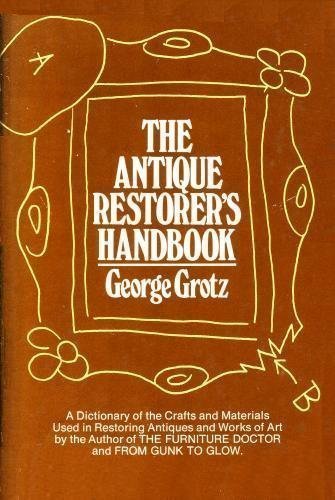 The antique restorer's handbook: A dictionary of the crafts & materials used in restoring antiques and works of art,Used