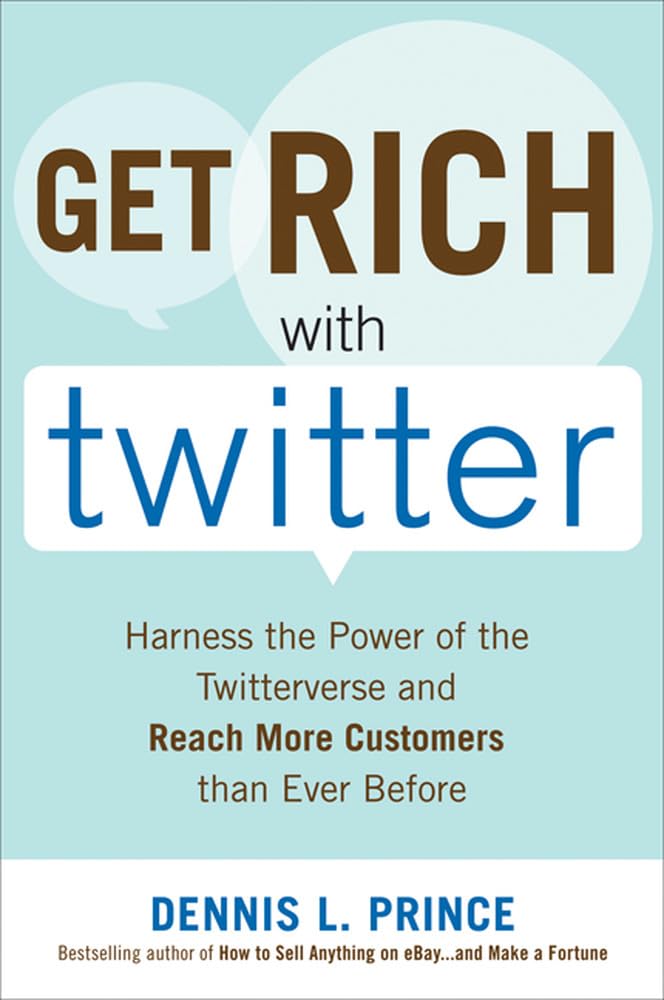 Get Rich with Twitter: Harness the Power of the Twitterverse and Reach More Customers than Ever Before,New