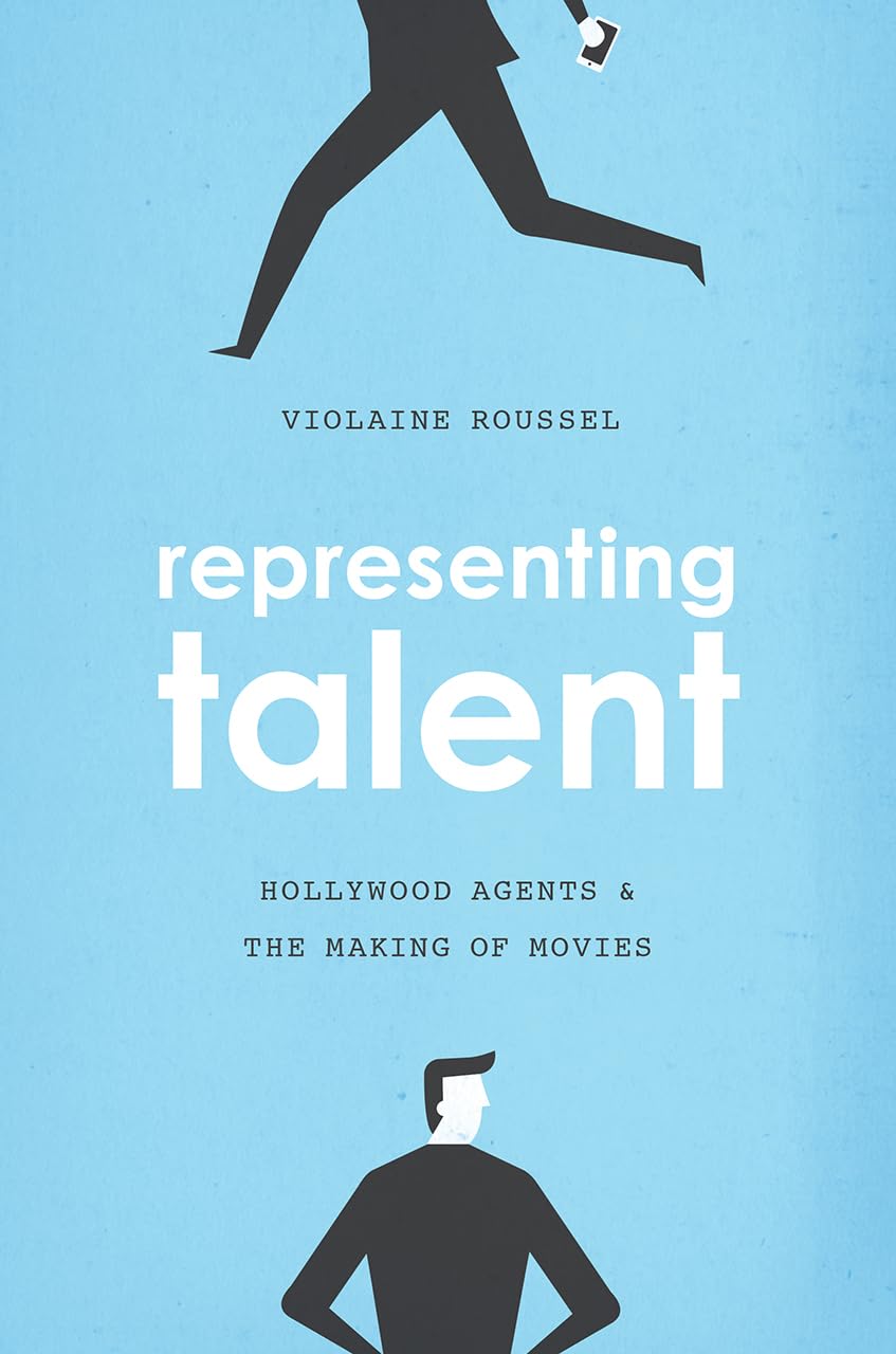 Representing Talent: Hollywood Agents and the Making of Movies,Used