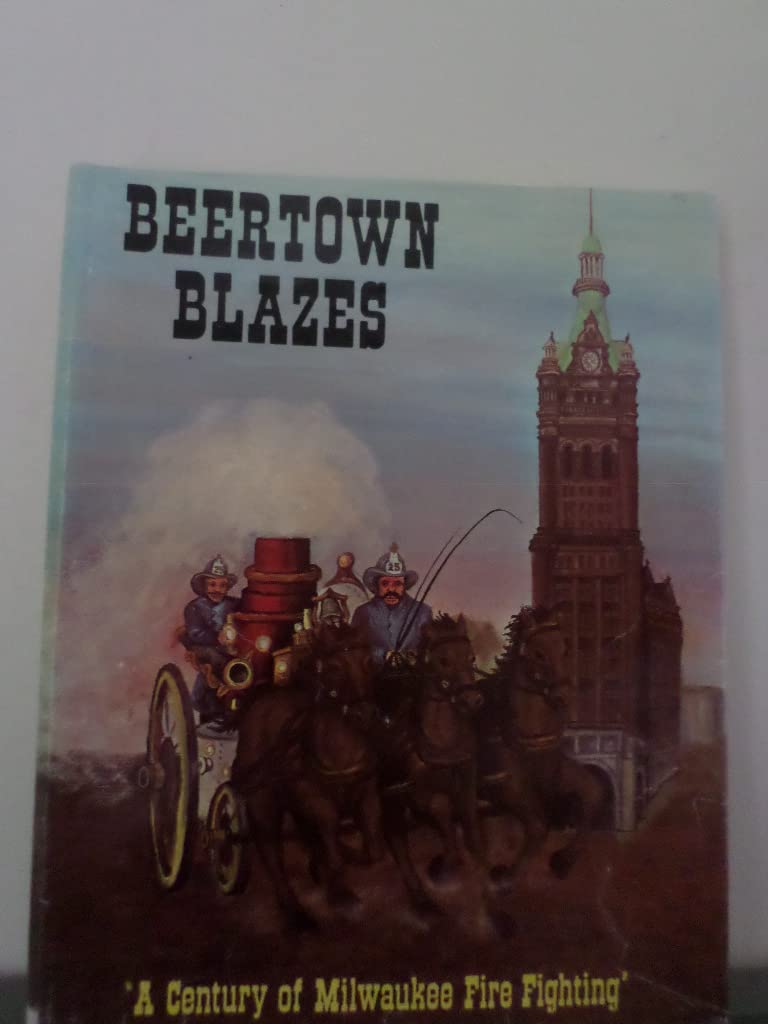 Beertown Blazes: A Century of Milwaukee Firefighting,Used