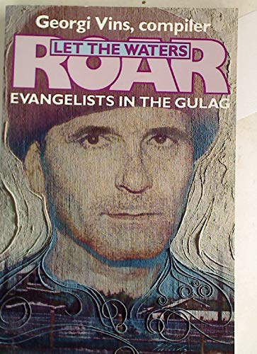 Let The Waters Roar!: Evangelists In The Gulag,New