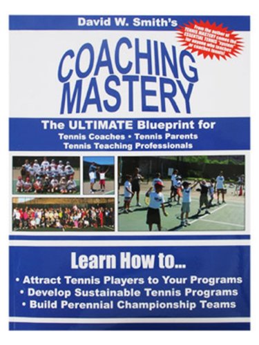 Coaching Mastery: The Ultimate Blueprint For Tennis Coaches, Tennis Parents, And Tennis Teaching Professionals,Used