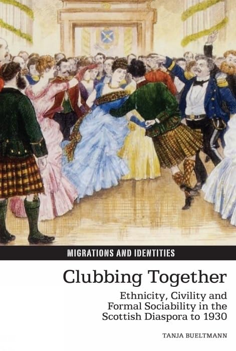 Clubbing Together: Ethnicity, Civility and Formal Sociability in the Scottish Diaspora to 1930 (Migrations and Identities, 4),Used