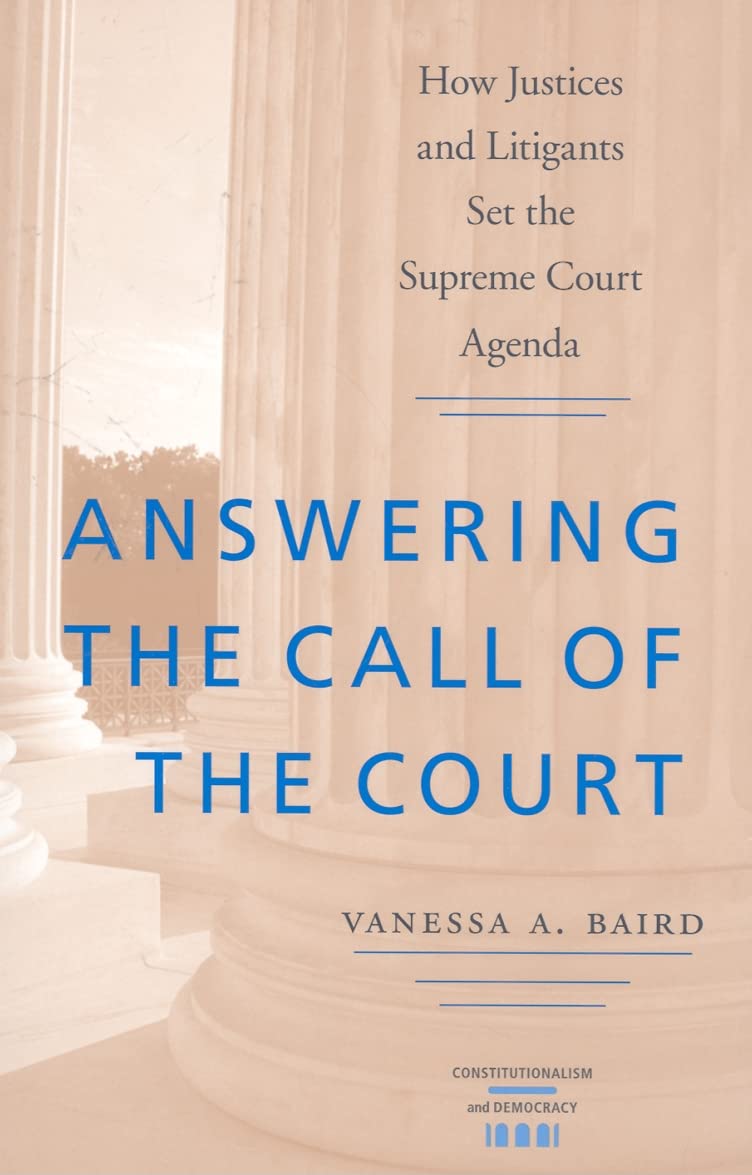 Answering The Call Of The Court: How Justices And Litigants Set The Supreme Court Agenda (Constitutionalism And Democracy),New