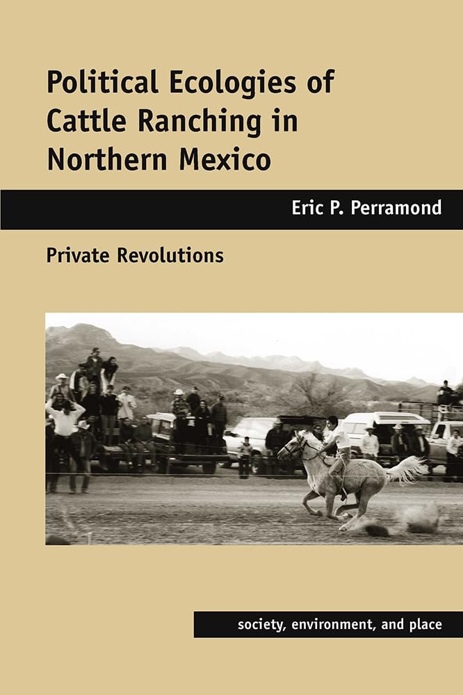 Political Ecologies Of Cattle Ranching In Northern Mexico: Private Revolutions (Society, Environment, And Place),Used