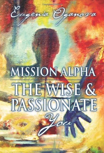 Mission Alpha The Wise And Passionate You: A Practical Guide To Unblocking Your Energy, Healing Your Body, Manifesting What Yo,New