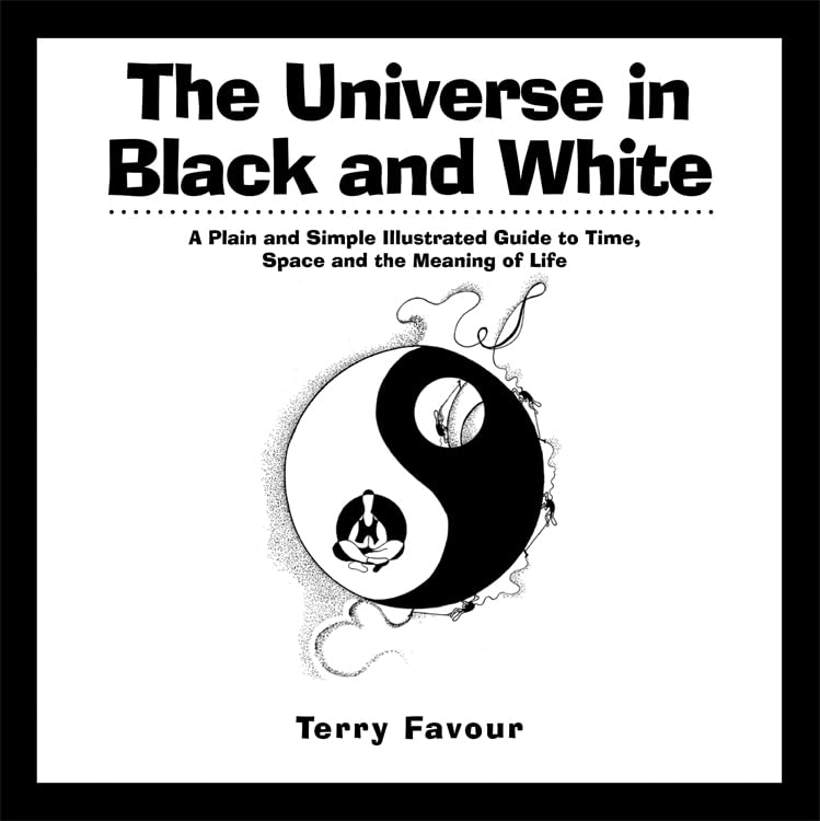 The Universe In Black And White: A Plain And Simple Illustrated Guide To Time, Space, And The Meaning Of Life,Used
