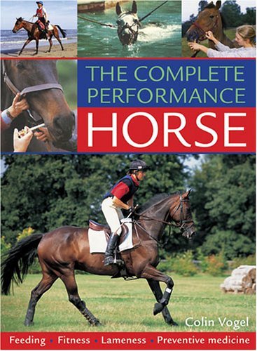 The Complete Performance Horse: Feeding, Fitness, Lameness, Preventive Medicine,New