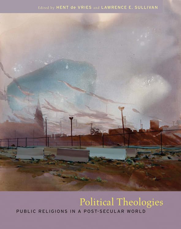 Political Theologies: Public Religions In A Postsecular World,New
